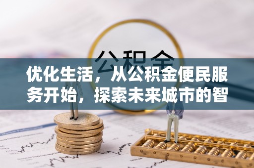 精准优化生活，从公积金便民服务开始，探索未来城市的智慧管理