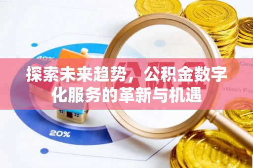 精准探索未来趋势，公积金数字化服务的革新与机遇