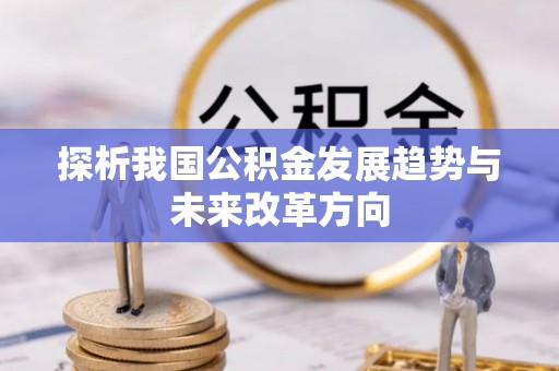精准探析我国公积金发展趋势与未来改革方向