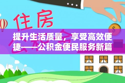 精准提升生活质量，享受高效便捷——公积金便民服务新篇章