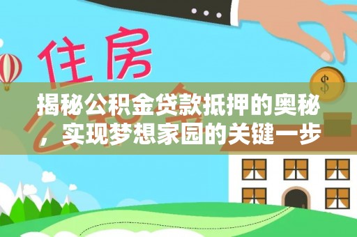 精准揭秘公积金贷款抵押的奥秘，实现梦想家园的关键一步