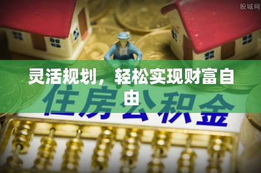 精准灵活规划，轻松实现财富自由