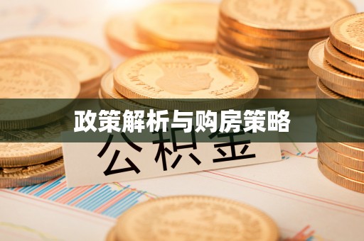 精准政策解析与购房策略