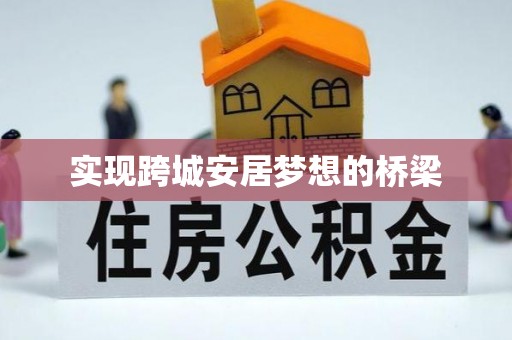 精准实现跨城安居梦想的桥梁