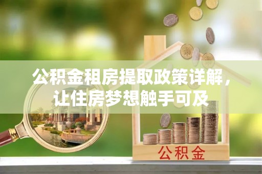 精准公积金租房提取政策详解，让住房梦想触手可及