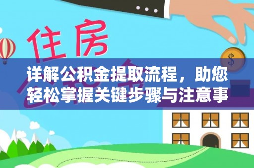 精准详解公积金提取流程，助您轻松掌握关键步骤与注意事项