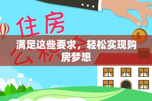 精准满足这些要求，轻松实现购房梦想