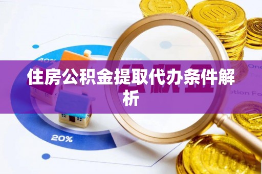 精准住房公积金提取代办条件解析