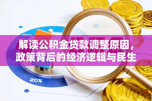 精准解读公积金贷款调整原因，政策背后的经济逻辑与民生考量
