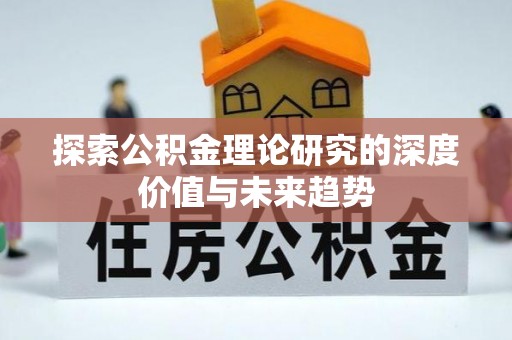 精准探索公积金理论研究的深度价值与未来趋势