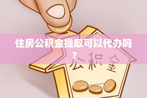 精准住房公积金提取可以代办吗？