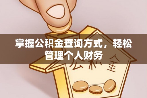 精准掌握公积金查询方式，轻松管理个人财务