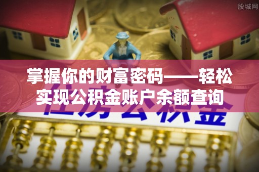 精准掌握你的财富密码——轻松实现公积金账户余额查询